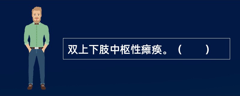 双上下肢中枢性瘫痪。（　　）