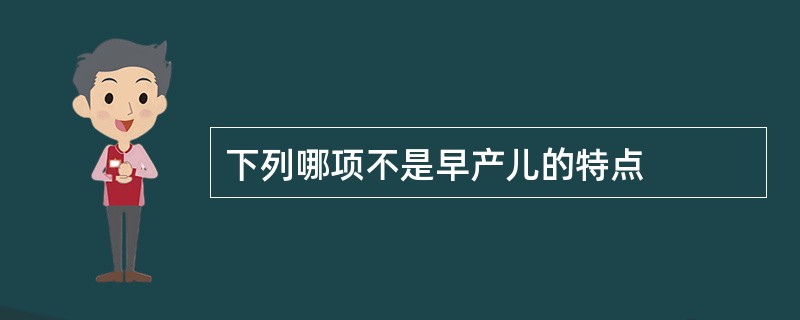 下列哪项不是早产儿的特点
