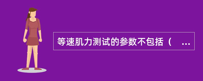 等速肌力测试的参数不包括（　　）。