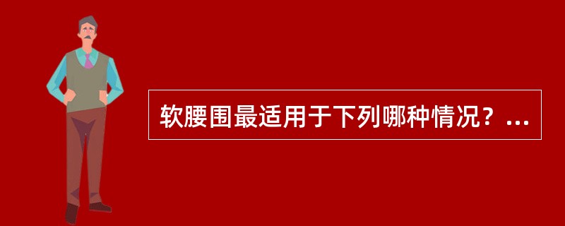 软腰围最适用于下列哪种情况？（　　）