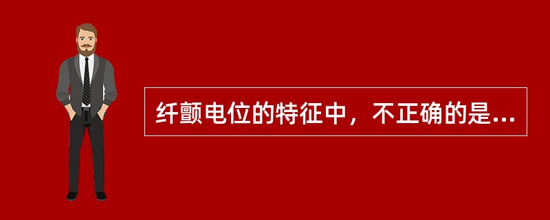 纤颤电位的特征中，不正确的是（　　）。