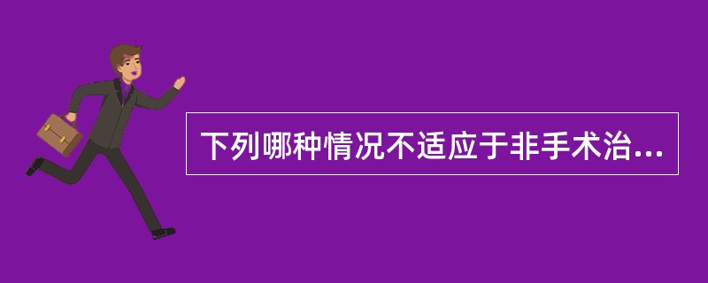 下列哪种情况不适应于非手术治疗？（　　）