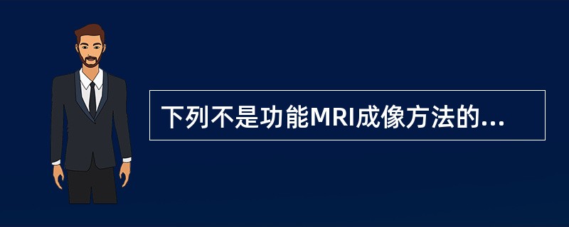 下列不是功能MRI成像方法的是（　　）。