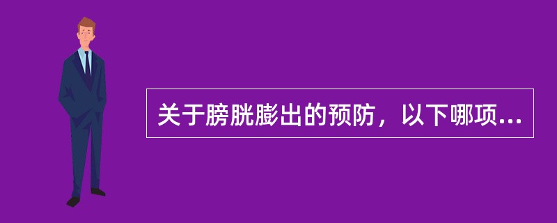 关于膀胱膨出的预防，以下哪项不恰当