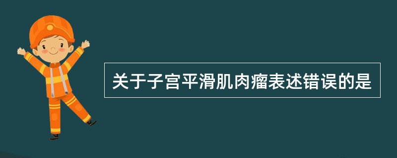 关于子宫平滑肌肉瘤表述错误的是