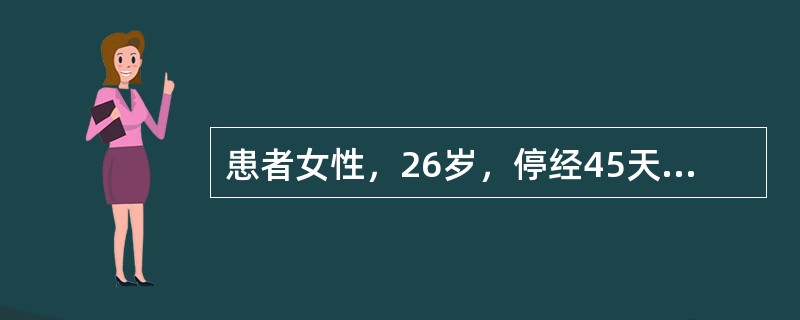 患者女性，26岁，停经45天，突感下腹坠痛及肛门坠胀感，少量阴道流血及头晕呕吐半天。体格检查：面色苍白，BP80/40mmHg，腹肌略紧张，下腹压痛。妇科检査：阴道少量血性物，宫颈举痛（+）穹窿饱满，