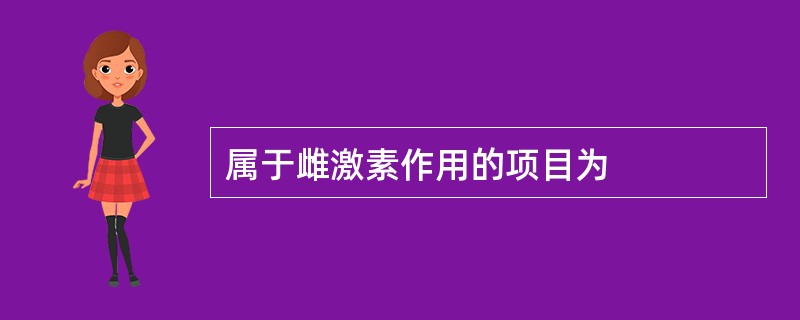 属于雌激素作用的项目为