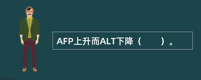 AFP上升而ALT下降（　　）。