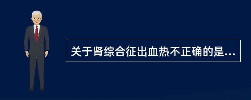 关于肾综合征出血热不正确的是（　　）。