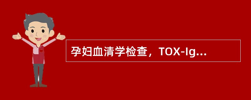 孕妇血清学检查，TOX-IgM抗体阳性，提示