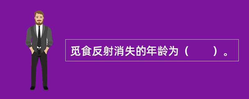 觅食反射消失的年龄为（　　）。