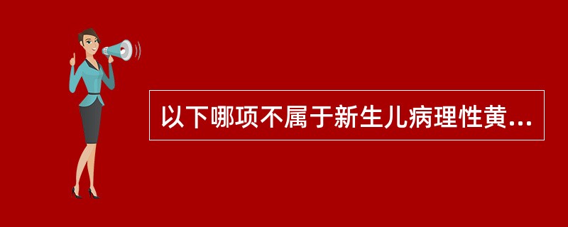 以下哪项不属于新生儿病理性黄疸？（　　）