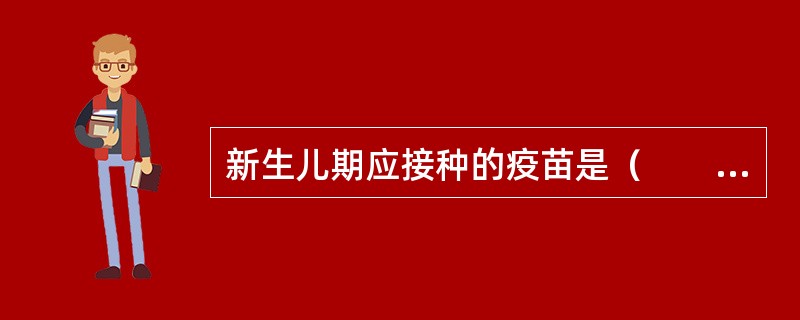 新生儿期应接种的疫苗是（　　）。