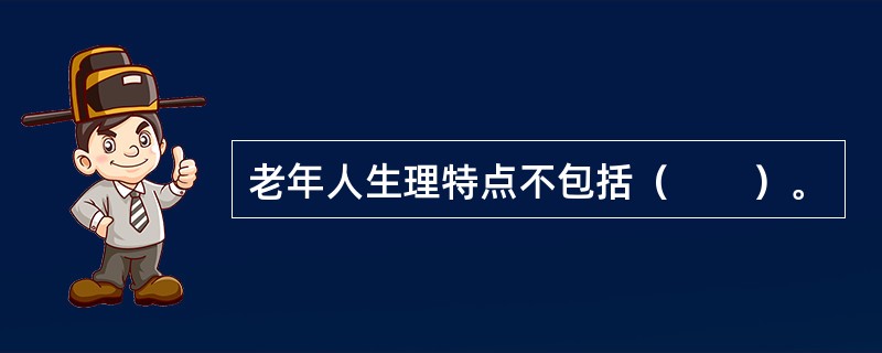 老年人生理特点不包括（　　）。