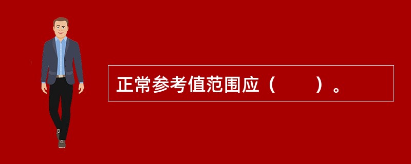 正常参考值范围应（　　）。