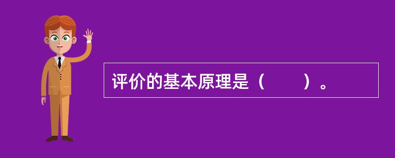 评价的基本原理是（　　）。