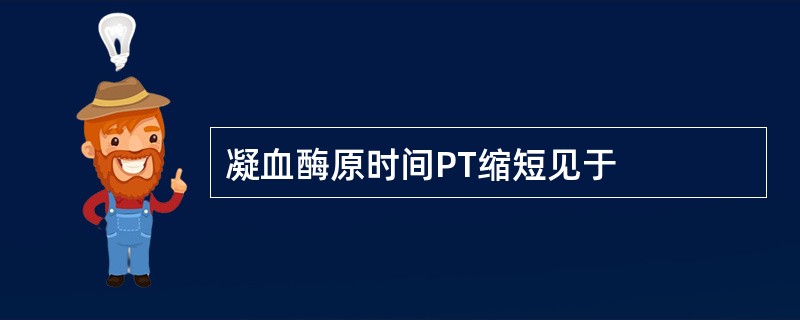 凝血酶原时间PT缩短见于