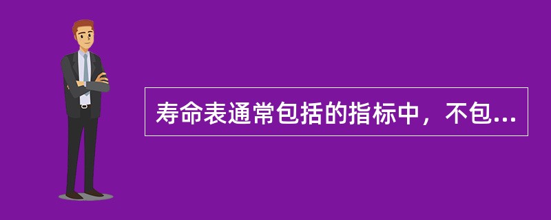 寿命表通常包括的指标中，不包括以下哪项？（　　）