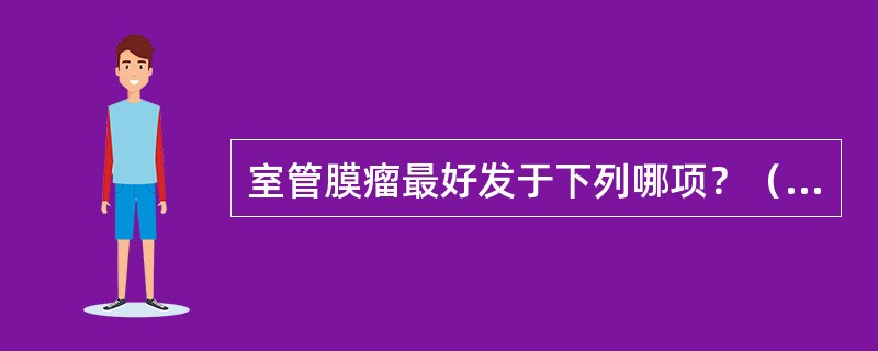 室管膜瘤最好发于下列哪项？（　　）