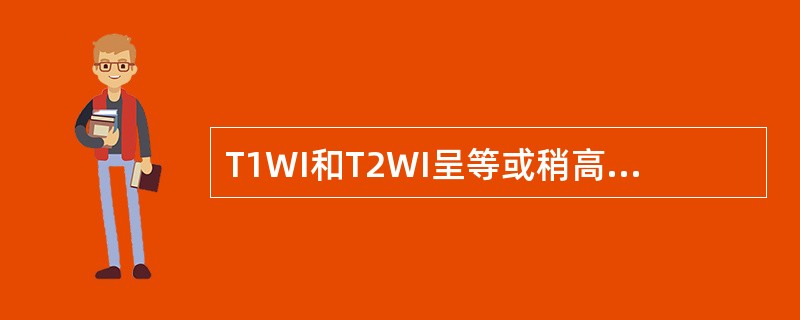 T1WI和T2WI呈等或稍高信号（　　）。