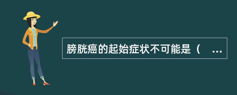 膀胱癌的起始症状不可能是（　　）。