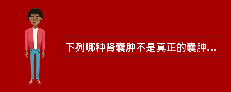 下列哪种肾囊肿不是真正的囊肿？（　　）