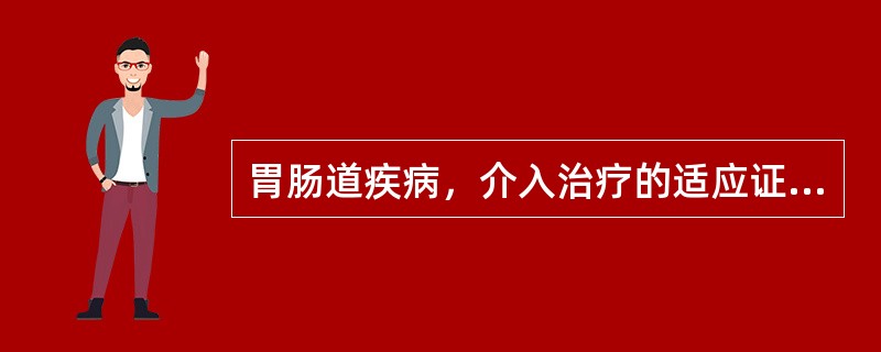 胃肠道疾病，介入治疗的适应证不包括（　　）。