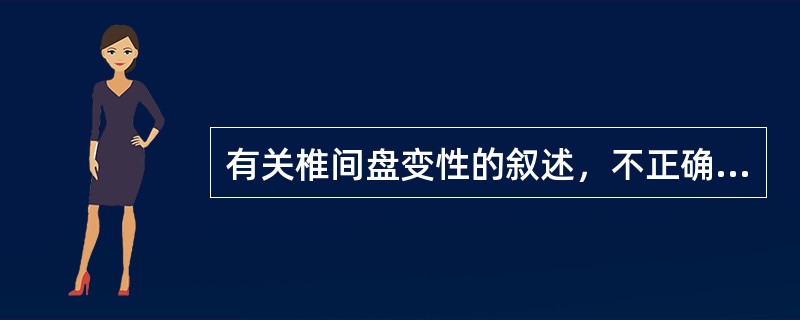 有关椎间盘变性的叙述，不正确的是（　　）。