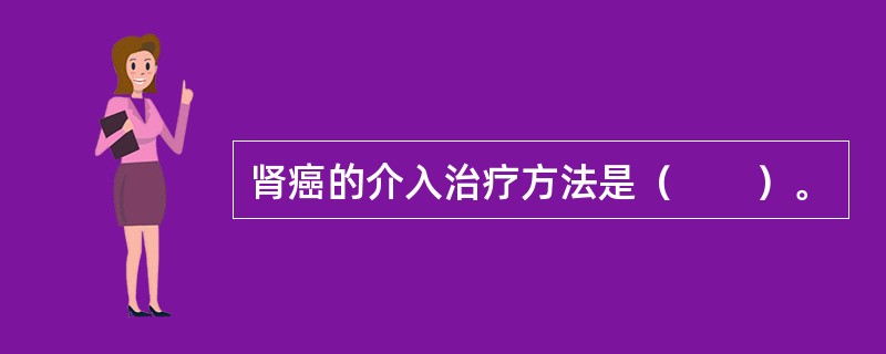 肾癌的介入治疗方法是（　　）。