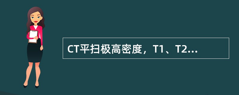 CT平扫极高密度，T1、T2加权极低信号时，一般提示为以下哪种病变（　　）。