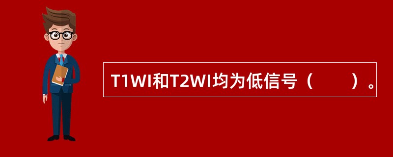 T1WI和T2WI均为低信号（　　）。