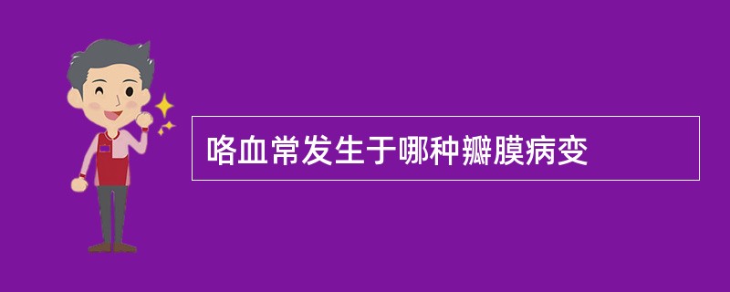 咯血常发生于哪种瓣膜病变