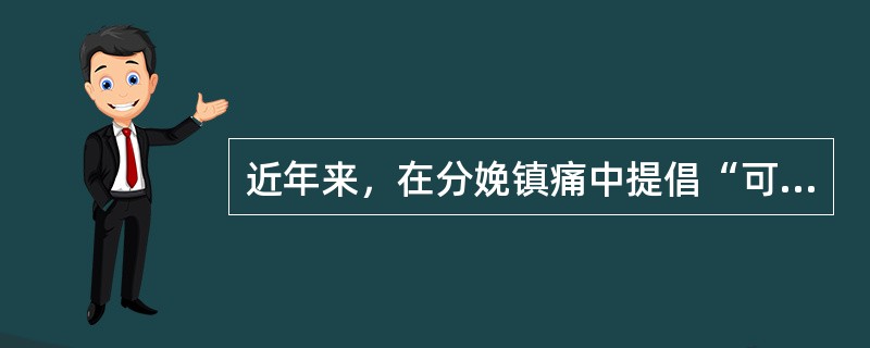 近年来，在分娩镇痛中提倡“可行走的硬膜外阻滞”。为此在选择局麻药时首选