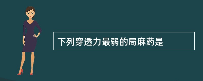 下列穿透力最弱的局麻药是