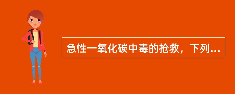 急性一氧化碳中毒的抢救，下列哪一项是错误的？（　　）