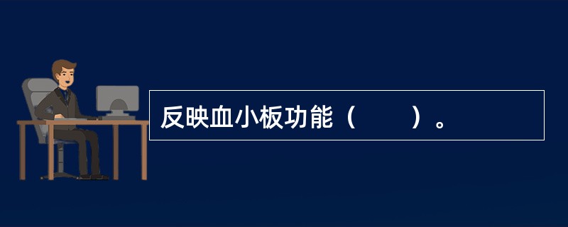 反映血小板功能（　　）。
