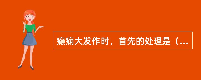 癫痫大发作时，首先的处理是（　　）。