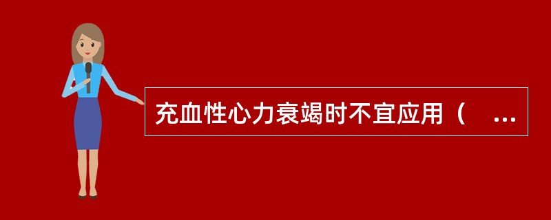 充血性心力衰竭时不宜应用（　　）。