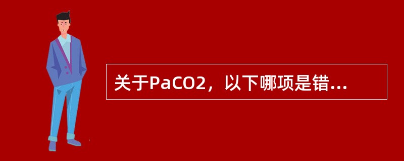 关于PaCO2，以下哪项是错误的？（　　）