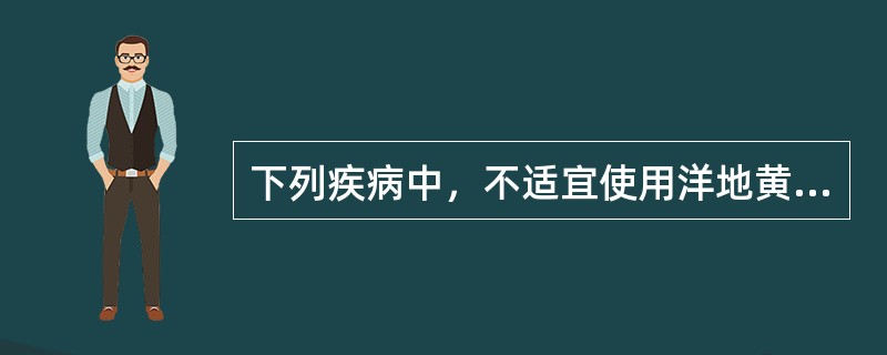 下列疾病中，不适宜使用洋地黄类药物的是（　　）。
