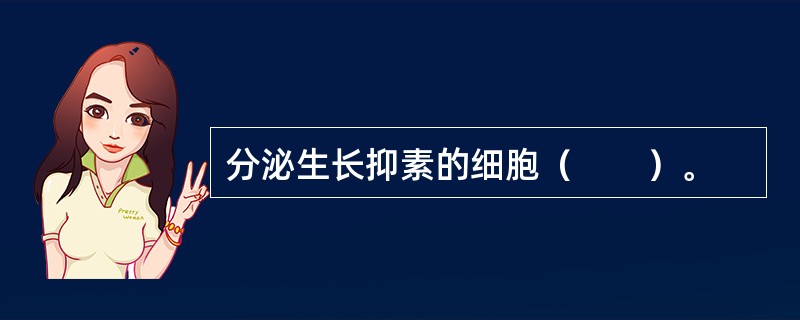 分泌生长抑素的细胞（　　）。