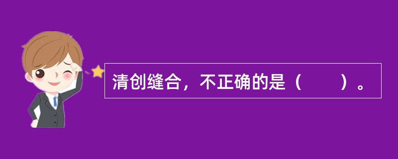 清创缝合，不正确的是（　　）。