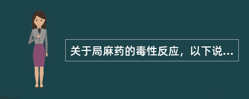 关于局麻药的毒性反应，以下说法不正确的是（　　）。