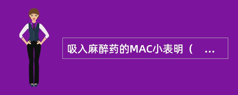 吸入麻醉药的MAC小表明（　　）。