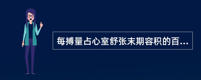 每搏量占心室舒张末期容积的百分比称（　　）。