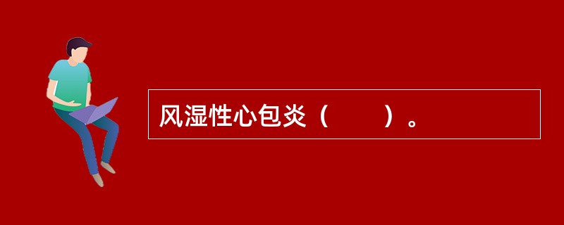 风湿性心包炎（　　）。