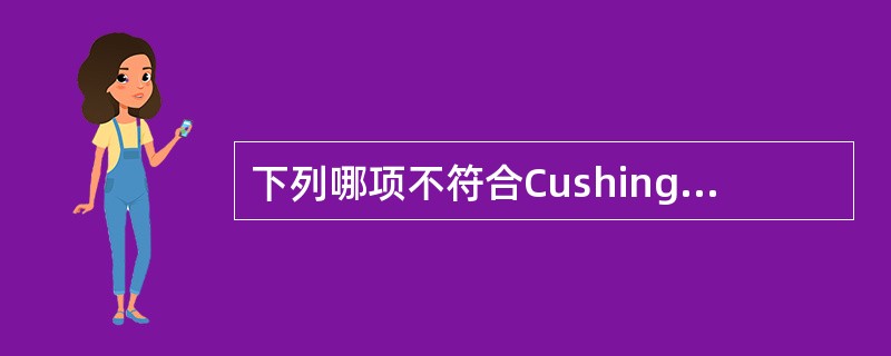 下列哪项不符合Cushing综合征的临床表现？（　　）