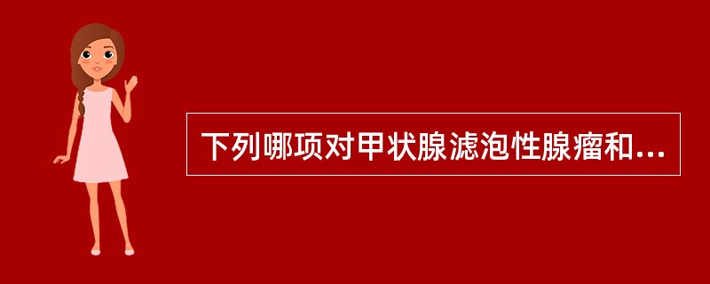 下列哪项对甲状腺滤泡性腺瘤和滤泡癌的鉴别诊断无关？（　　）