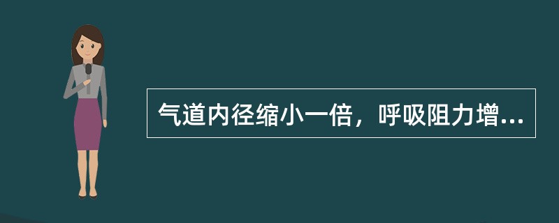 气道内径缩小一倍，呼吸阻力增加（　　）。