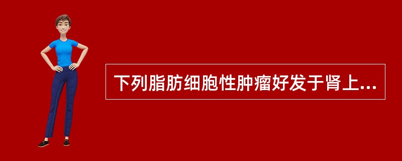 下列脂肪细胞性肿瘤好发于肾上腺的是（　　）。